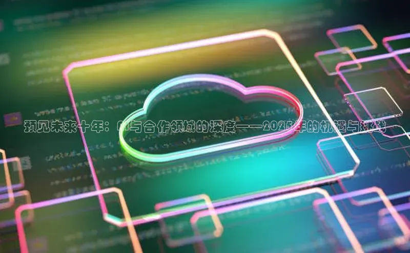 预见未来十年：AI与合作领域的深度——2025年的机遇与挑战