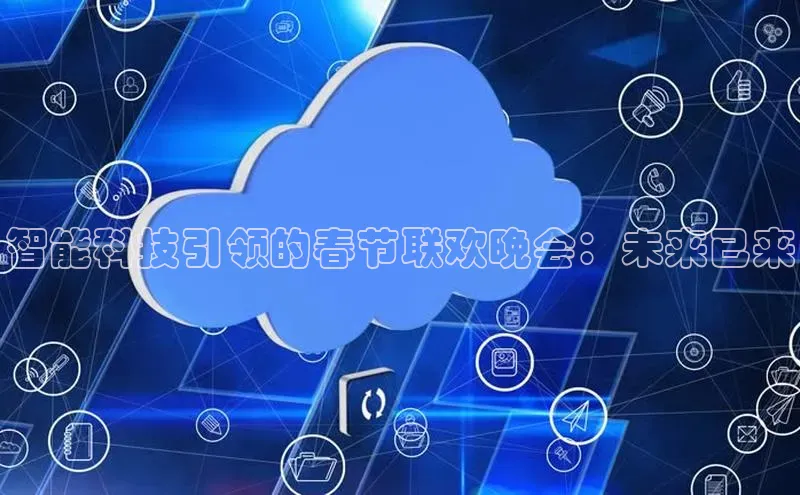 智能科技引领的春节联欢晚会：未来已来