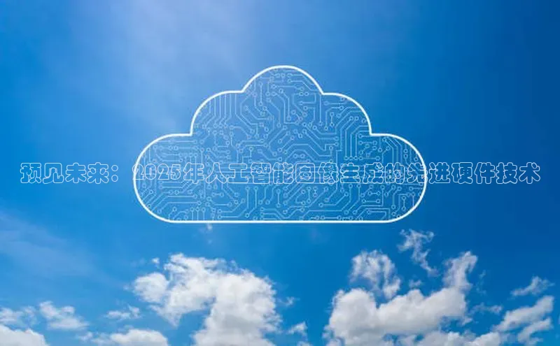 预见未来：2025年人工智能图像生成的先进硬件技术