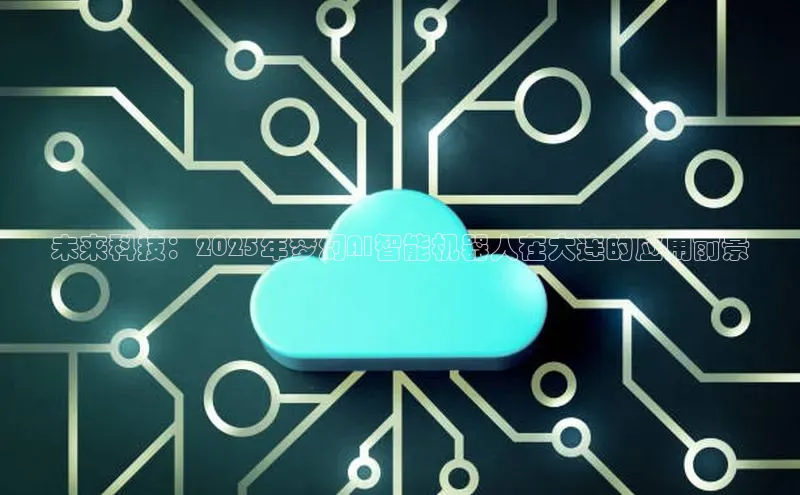 未来科技：2025年梦幻AI智能机器人在大连的应用前景