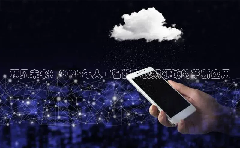 预见未来：2025年人工智能在视频领域的革新应用