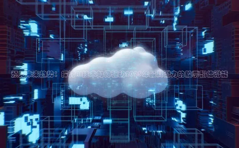 预见未来趋势：探讨AI技术如何驱动2025年最具潜力的股票翻倍潜能