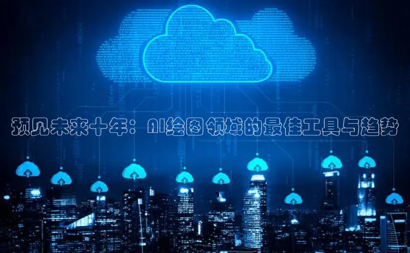 预见未来十年：AI绘图领域的最佳工具与趋势